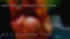 All i want to do is Make Gloucester to fuck you cum.