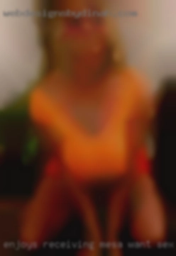 Enjoys receiving Mesa want sex oral and whatever else.