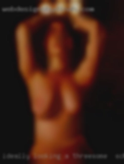 Ideally looking for a a threesome in Schenectady FWB.